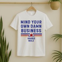 Mind Your Own Damn Business Kamala Harris Tim Walz T-Shirt