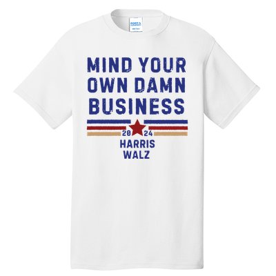 Mind Your Own Damn Business Kamala Harris Tim Walz Tall T-Shirt