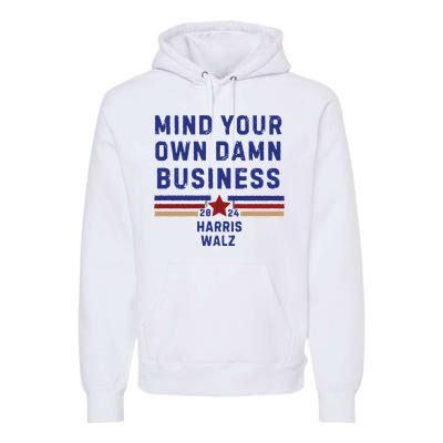 Mind Your Own Damn Business Kamala Harris Tim Walz Premium Hoodie