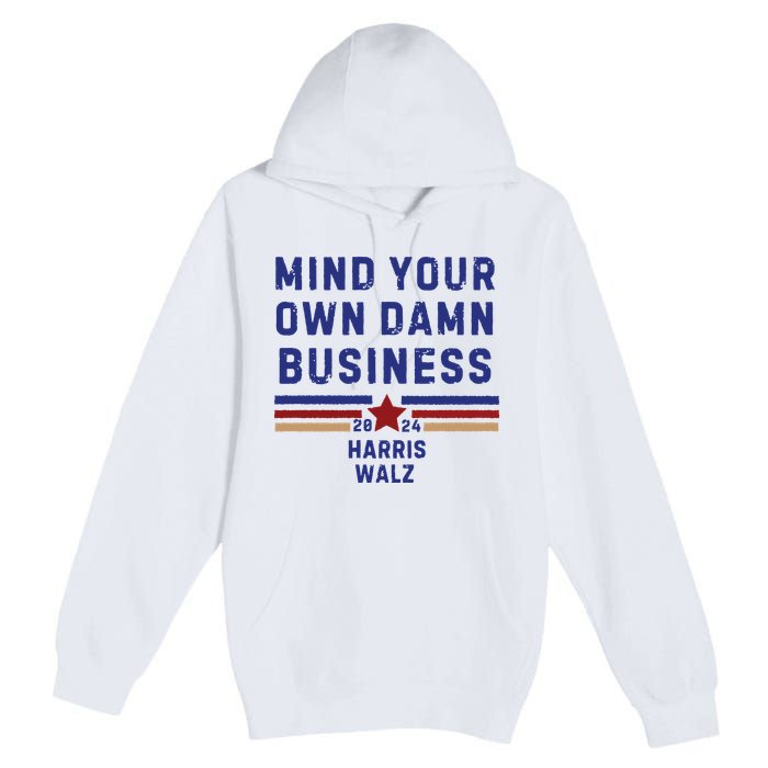 Mind Your Own Damn Business Kamala Harris Tim Walz Premium Pullover Hoodie