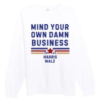 Mind Your Own Damn Business Kamala Harris Tim Walz Premium Crewneck Sweatshirt