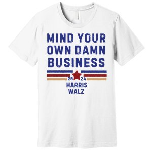 Mind Your Own Damn Business Kamala Harris Tim Walz Premium T-Shirt