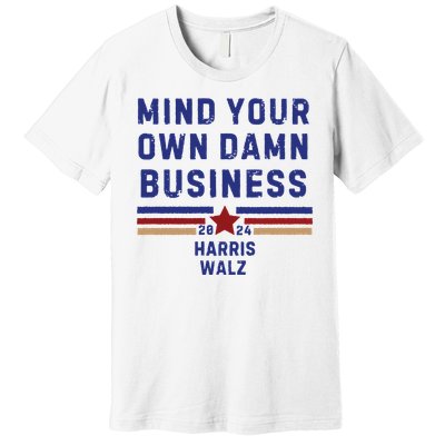 Mind Your Own Damn Business Kamala Harris Tim Walz Premium T-Shirt