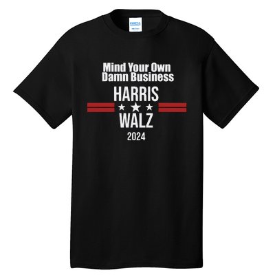 Mind Your Own Damn Business Harris Walz 2024 Tall T-Shirt