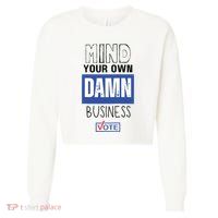 Mind Your Own Damn Business Vote Raglan Baseball Cropped Pullover Crew