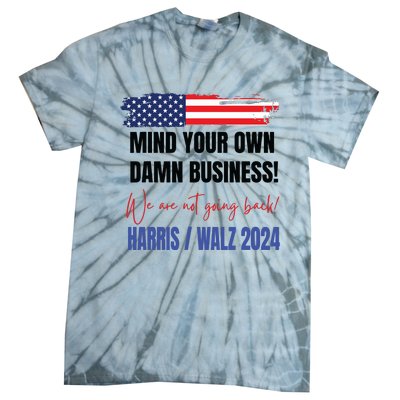 Mind Your Own Damn Business We Are Not Going Back Harris 24 Tie-Dye T-Shirt