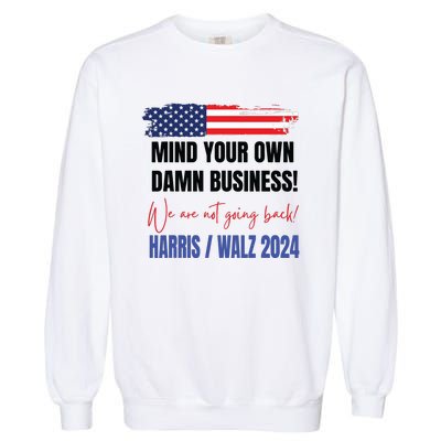 Mind Your Own Damn Business We Are Not Going Back Harris 24 Garment-Dyed Sweatshirt