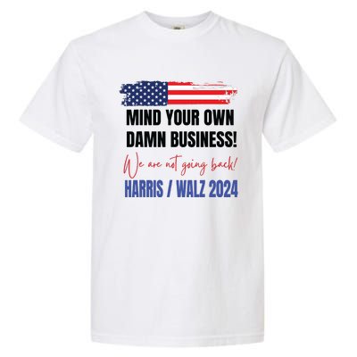 Mind Your Own Damn Business We Are Not Going Back Harris 24 Garment-Dyed Heavyweight T-Shirt