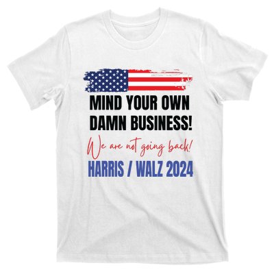 Mind Your Own Damn Business We Are Not Going Back Harris 24 T-Shirt