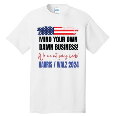 Mind Your Own Damn Business We Are Not Going Back Harris 24 Tall T-Shirt