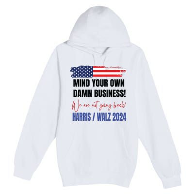 Mind Your Own Damn Business We Are Not Going Back Harris 24 Premium Pullover Hoodie