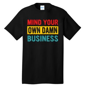 Mind Your Own Damn Business Apparel Tall T-Shirt