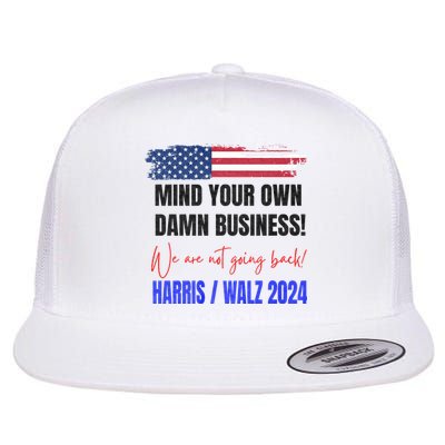 Mind Your Own Damn Business We Are Not Going Back Harris 24 Flat Bill Trucker Hat