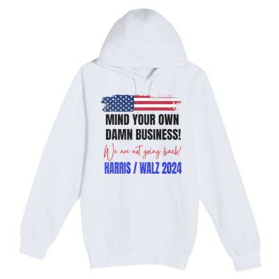 Mind Your Own Damn Business We Are Not Going Back Harris 24 Premium Pullover Hoodie