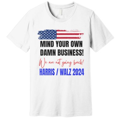 Mind Your Own Damn Business We Are Not Going Back Harris 24 Premium T-Shirt