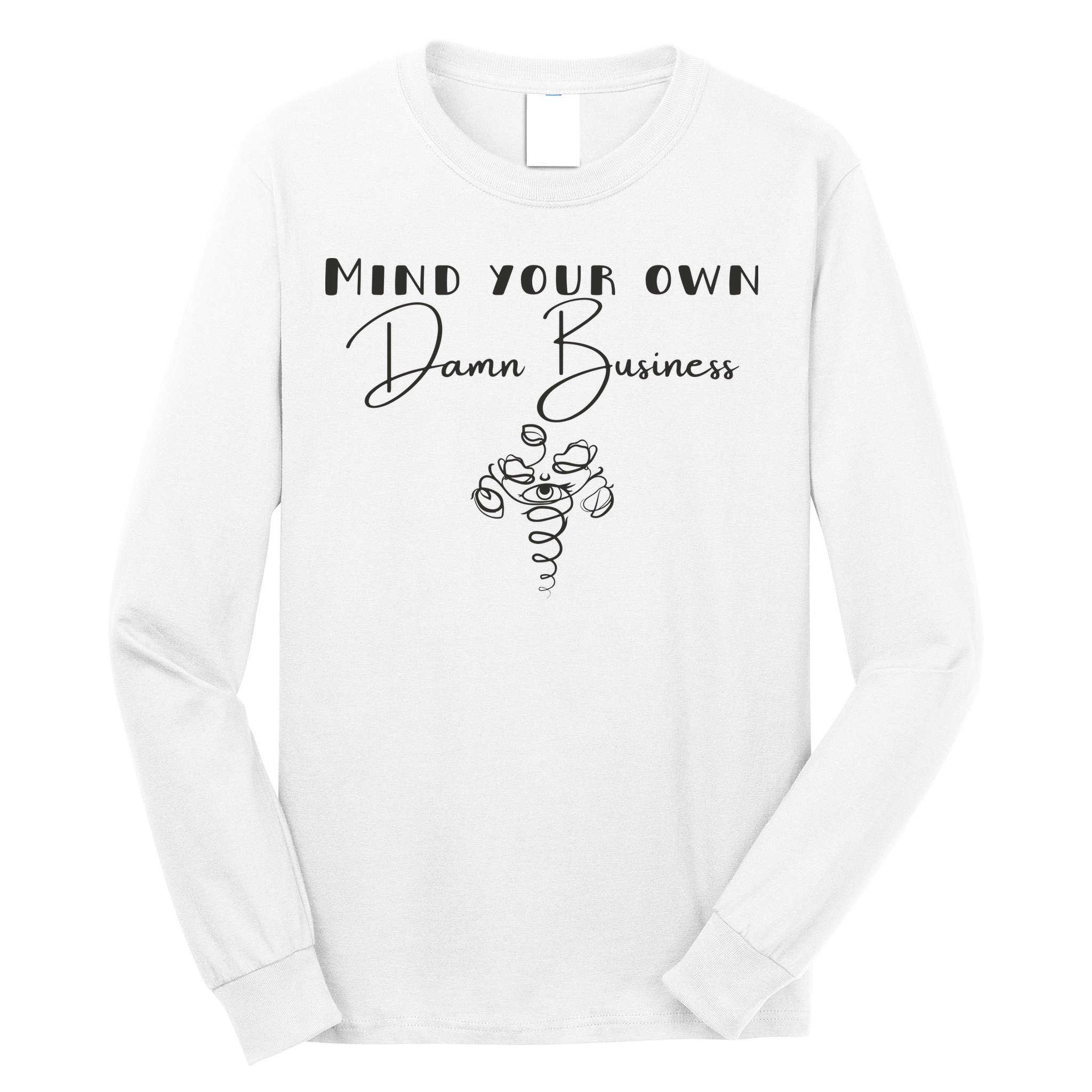 Mind Your Own Damn Business Long Sleeve Shirt