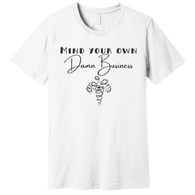 Mind Your Own Damn Business Premium T-Shirt