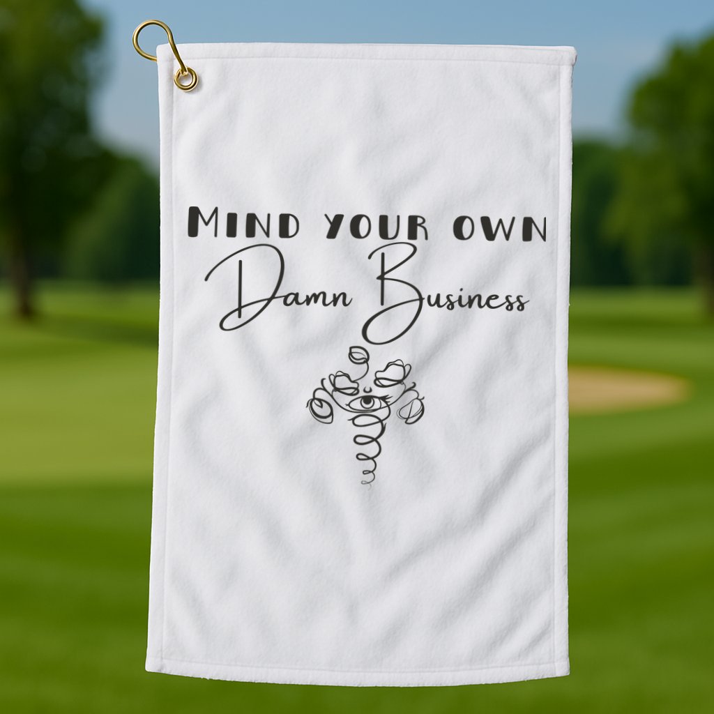 Mind Your Own Damn Business Golf Towel