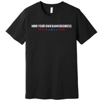 Mind Your Own Damn Business Premium T-Shirt