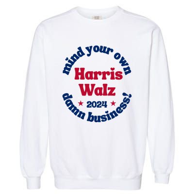 Mind Your Own Damn Business Harris Tim Walz 2024 Garment-Dyed Sweatshirt