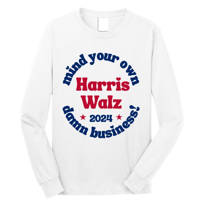 Mind Your Own Damn Business Harris Tim Walz 2024 Long Sleeve Shirt