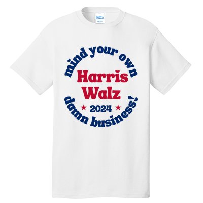 Mind Your Own Damn Business Harris Tim Walz 2024 Tall T-Shirt