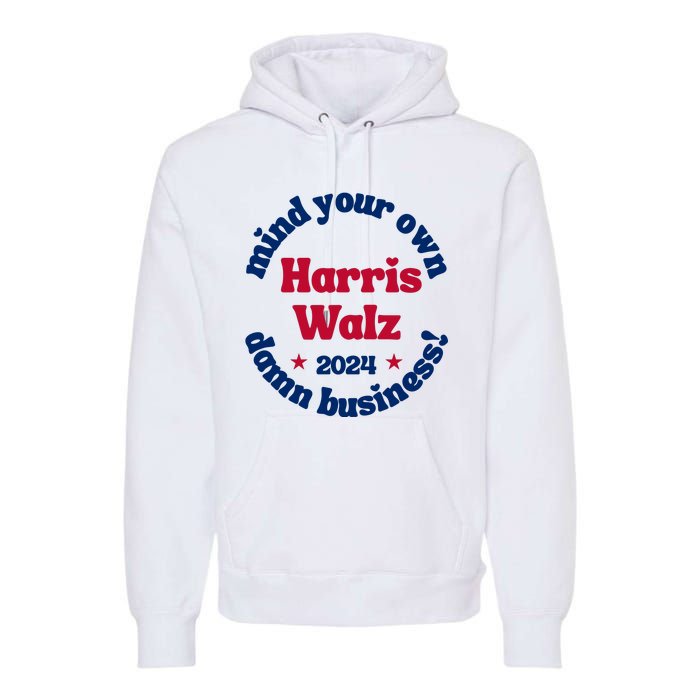 Mind Your Own Damn Business Harris Tim Walz 2024 Premium Hoodie