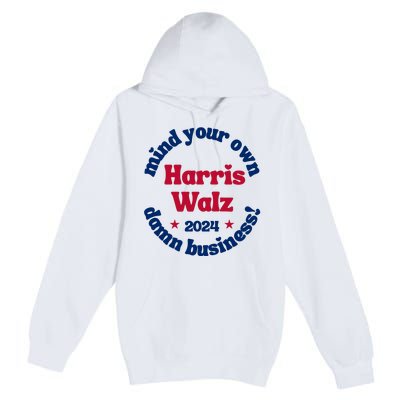 Mind Your Own Damn Business Harris Tim Walz 2024 Premium Pullover Hoodie