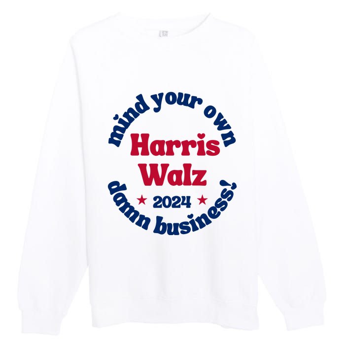 Mind Your Own Damn Business Harris Tim Walz 2024 Premium Crewneck Sweatshirt