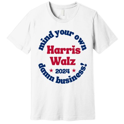 Mind Your Own Damn Business Harris Tim Walz 2024 Premium T-Shirt