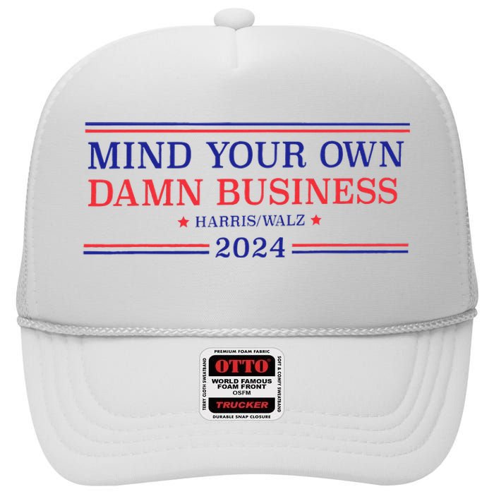 Mind Your Own Damn Business Kamala Harris Tim Walz 2024 T High Crown Mesh Back Trucker Hat