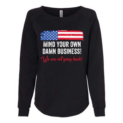 Mind Your Own Damn Business WeRe Not Going Back Harris 2024 Womens California Wash Sweatshirt