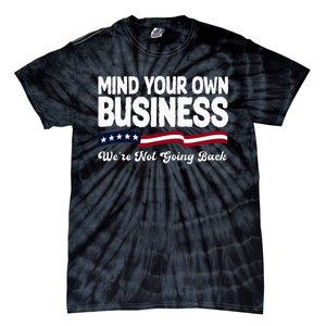 Mind Your Own Damn Business WeRe Not Going Back Harris 2024 Tie-Dye T-Shirt