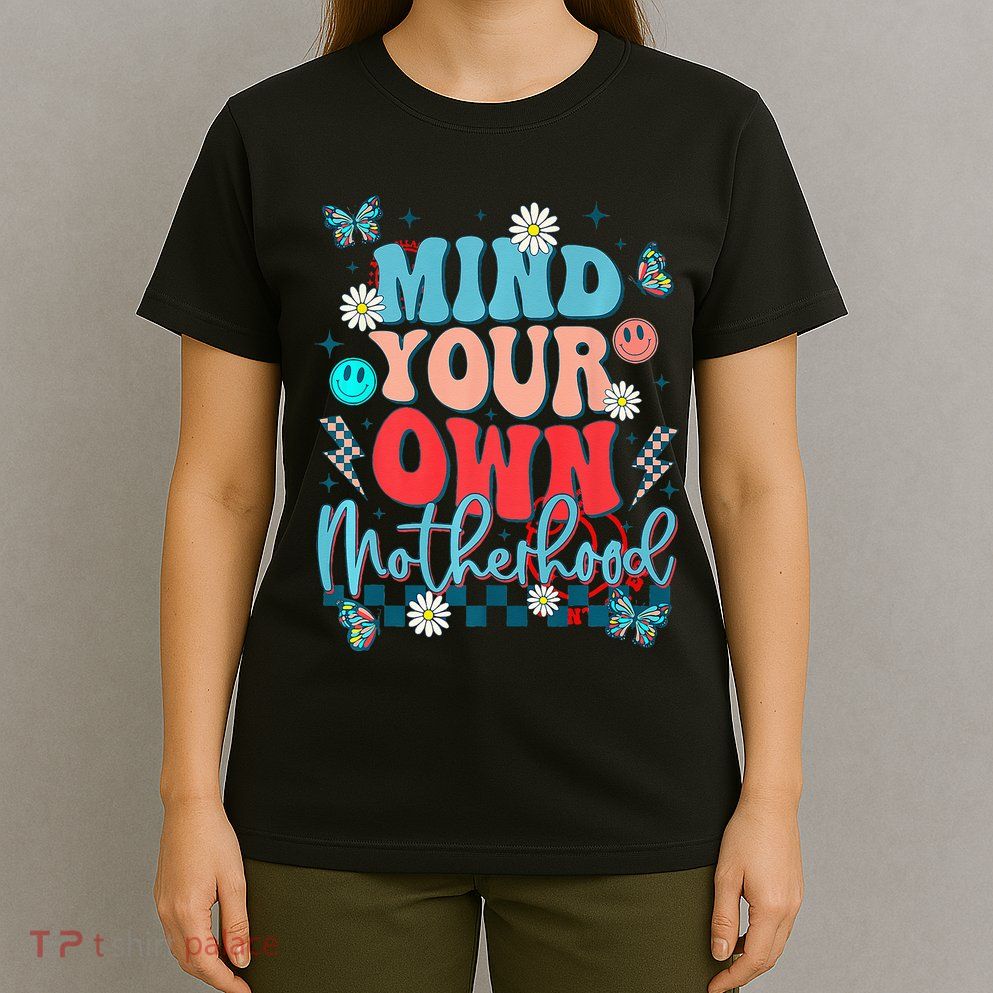 Mind Your Own Motherhood Funny Mom Mothers Day Gifts T-Shirt