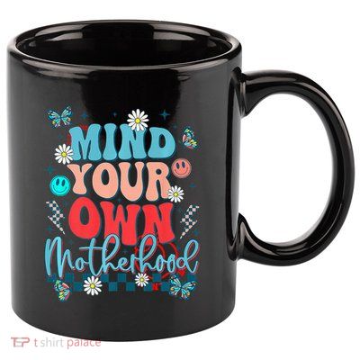 Mind Your Own Motherhood Funny Mom Mothers Day Gifts 11oz C Handle Ceramic Mug