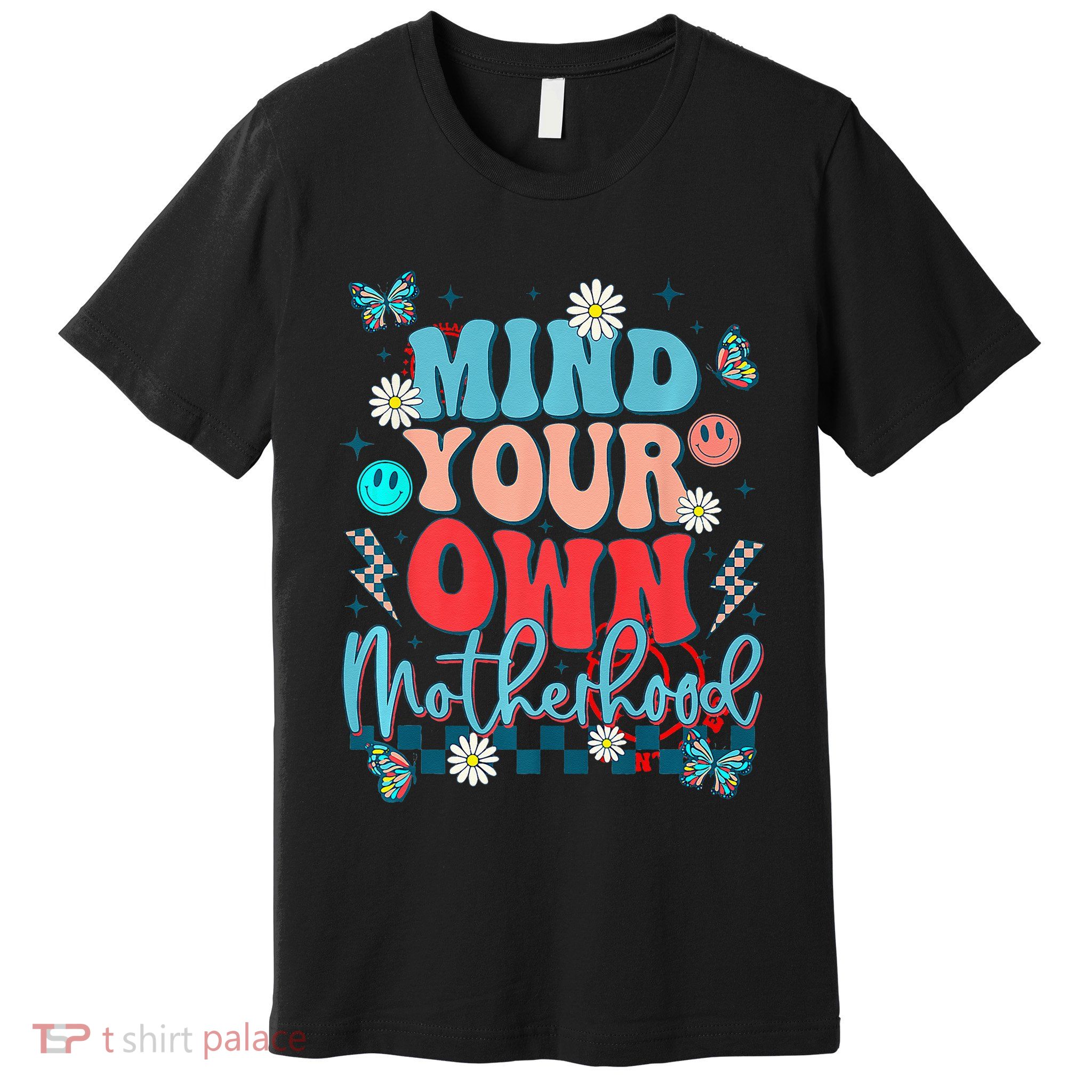 Mind Your Own Motherhood Funny Mom Mothers Day Gifts Premium T-Shirt
