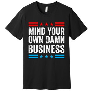 Mind Your Own Damn Business Premium T-Shirt