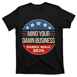 Mind Your Own Damn Business Harris Walz 2024 For President T-Shirt