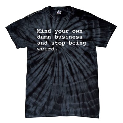 Mind Your Own Damn Business And Stop Being Weird Tie-Dye T-Shirt