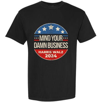 Mind Your Own Damn Business Harris Walz 2024 Garment-Dyed Heavyweight T-Shirt