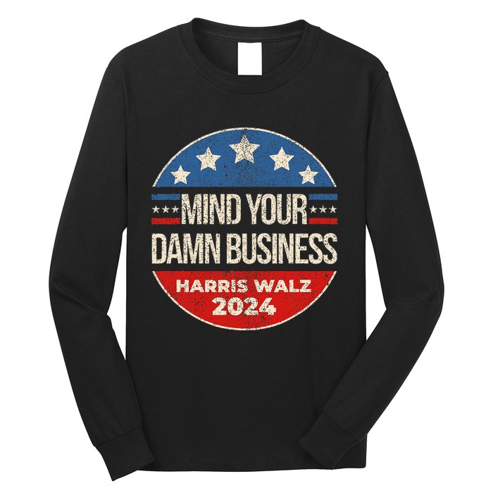 Mind Your Own Damn Business Harris Walz 2024 Long Sleeve Shirt