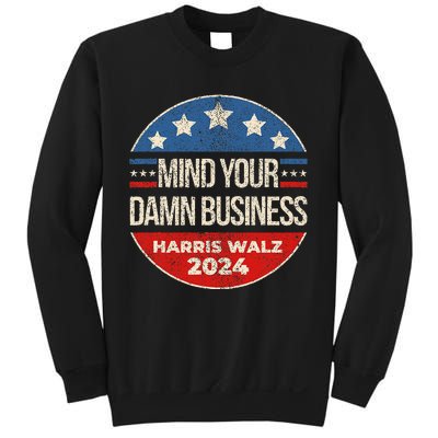 Mind Your Own Damn Business Harris Walz 2024 Sweatshirt