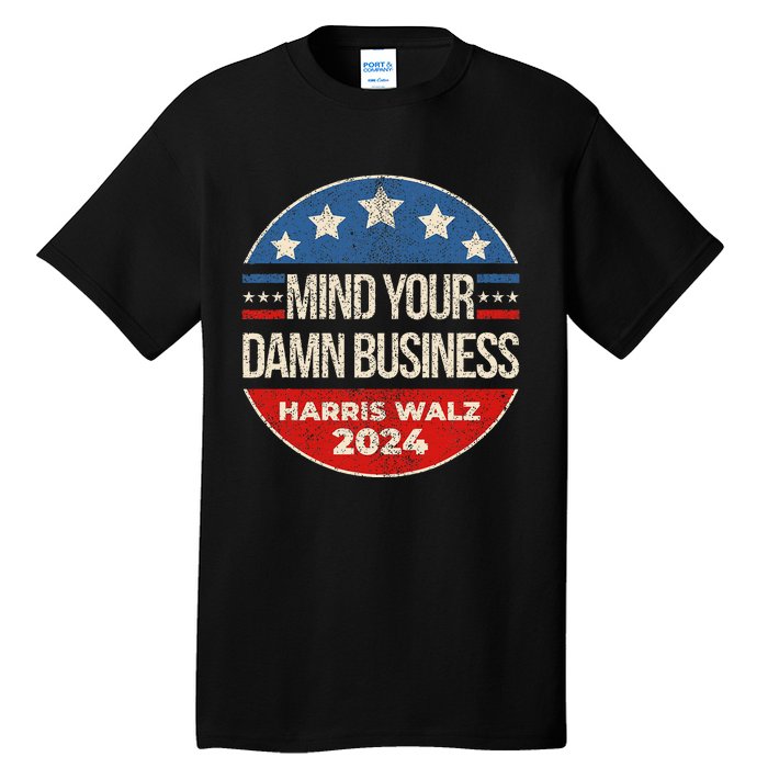 Mind Your Own Damn Business Harris Walz 2024 Tall T-Shirt