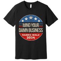 Mind Your Own Damn Business Harris Walz 2024 Premium T-Shirt