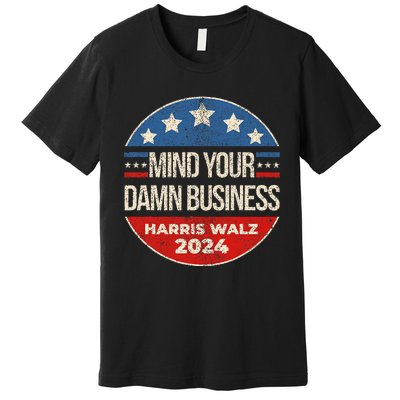 Mind Your Own Damn Business Harris Walz 2024 Premium T-Shirt