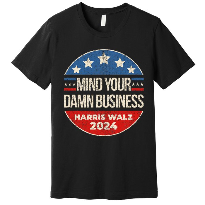 Mind Your Own Damn Business Harris Walz 2024 Premium T-Shirt