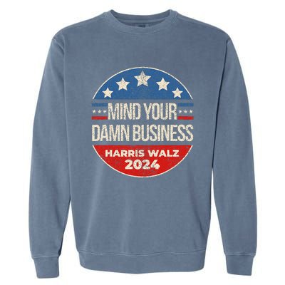 Mind Your Own Damn Business Harris Walz 2024 Garment-Dyed Sweatshirt