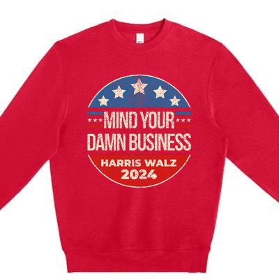 Mind Your Own Damn Business Harris Walz 2024 Premium Crewneck Sweatshirt