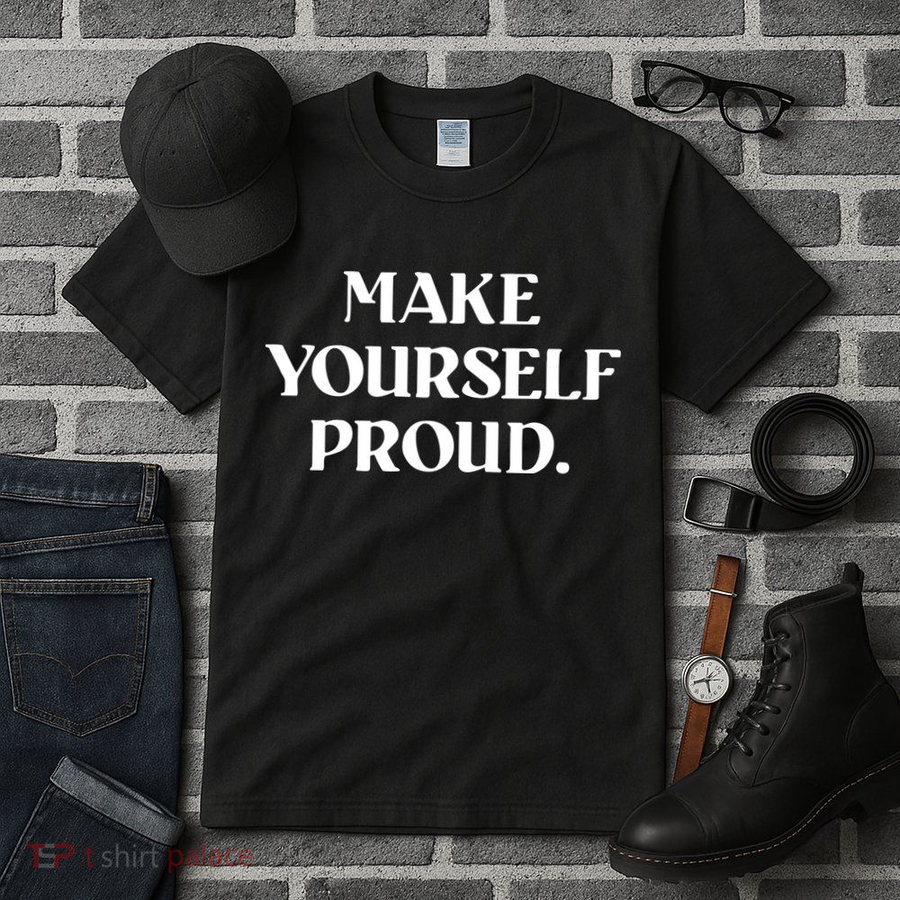 Make Yourself Proud Positive Quote Tall T-Shirt