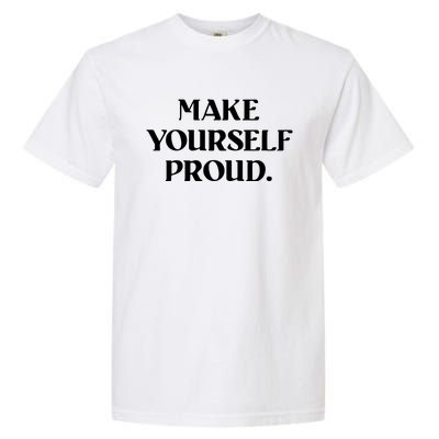 Make Yourself Proud Positive Quote Garment-Dyed Heavyweight T-Shirt